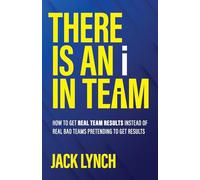 THERE IS AN i IN TEAM: How to get Real Team Results instead of Real Bad Teams pretending to get results