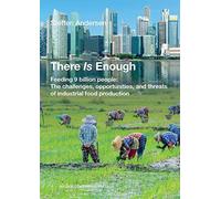 There Is Enough: Feeding 9 Billion People: The Challenges, Opportunities, And Threats Of Industrial Food Production