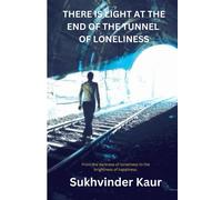 There Is Light At The End Of The Tunnel Of Loneliness: From The Darkness Of Loneliness To The Brightness Of Happiness