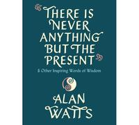 There Is Never Anything But The Present