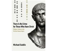 There Is No Crime For Those Who Have Christ, TRANSFORMATION OF THE CLASSICAL HERITAGE Michael Gaddis (Auteur)