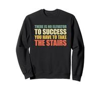 There is No Elevator to Success You Have to Take The Stairs Sweatshirt