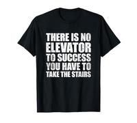 There is No Elevator to Success You Have to Take The Stairs T-Shirt
