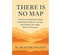 There is no map: Emotional Healing for Men, Fatherhood Without a Script, and Finding Your Way Back to Yourself