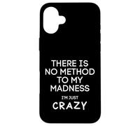There is No Method to My Madness I'm Just Crazy - Drôle Coque pour iPhone 16 Plus