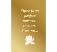 There Is No Perfect Moment To Start. Start Now: Aesthetic Simple Daily Goals Planner For Women Minimal Simple Notebook With Golden Cover For Writing Daily Tasks