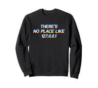 There is No Place Like 127.0.0.1 Sweatshirt