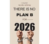 There Is No Plan B for 2026: A Daily Accountability Journal for Focus, Discipline, and Follow-Through