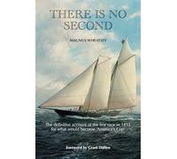 There is no Second: The definitive account of the first race in 1851 for what would become 'America's Cup'