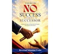 There is NO success without a successor: A leadership legacy that will outlast your greatest achievement