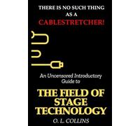 There is no such thing as a cable stretcher: An uncensored introductory guide to field of stage technology