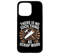 There is No Such Thing As Scrap Wood Humour Menuisier Bois Coque pour iPhone 15 Pro Max