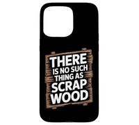 There is No Such Thing As Scrap Wood Humour Menuisier Bois Coque pour iPhone 15 Pro Max