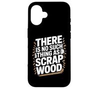 There is No Such Thing As Scrap Wood Humour Menuisier Bois Coque pour iPhone 16