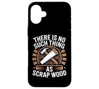 There is No Such Thing As Scrap Wood Humour Menuisier Bois Coque pour iPhone 16 Plus