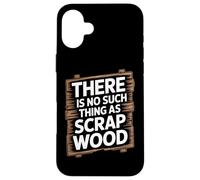 There is No Such Thing As Scrap Wood Humour Menuisier Bois Coque pour iPhone 16 Plus