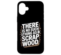 There is No Such Thing As Scrap Wood Humour Menuisier Bois Coque pour iPhone 16 Plus