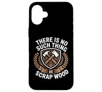 There is No Such Thing As Scrap Wood Humour Menuisier Bois Coque pour iPhone 16 Plus