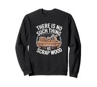 There is No Such Thing As Scrap Wood Humour Menuisier Bois Sweatshirt