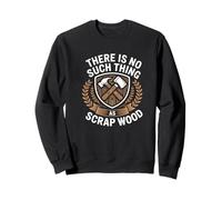There is No Such Thing As Scrap Wood Humour Menuisier Bois Sweatshirt