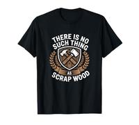 There is No Such Thing As Scrap Wood Humour Menuisier Bois T-Shirt