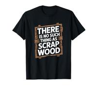 There is No Such Thing As Scrap Wood Humour Menuisier Bois T-Shirt