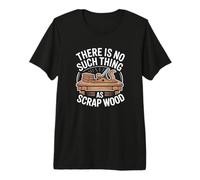 There is No Such Thing As Scrap Wood Humour Menuisier Bois T-Shirt Haut de Gamme