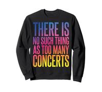 There is No Such Thing As Too Many Concerts Groupe Festival Sweatshirt