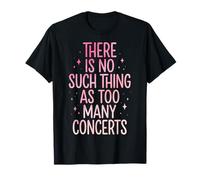 There is No Such Thing As Too Many Concerts Groupe Festival T-Shirt