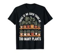 There is No Such Thing As Too Many Plants T-Shirt