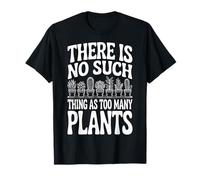 There is No Such Thing As Too Many Plants T-Shirt