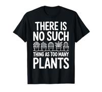 There is No Such Thing As Too Many Plants T-Shirt