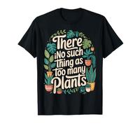 There is No Such Thing As Too Many Plants T-Shirt