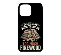 There is No Such Thing As Too Much Firewood Coque pour iPhone 13 Pro Max