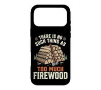 There is No Such Thing As Too Much Firewood Coque pour iPhone 17 Pro Max