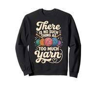 There is No Such Thing As Too Much Yarn Sweatshirt