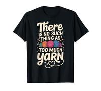 There is No Such Thing As Too Much Yarn T-Shirt