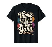 There is No Such Thing As Too Much Yarn T-Shirt