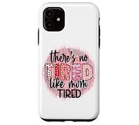 « There is no Tired Like mom Tired Mother's Day Women Birthday » Coque pour iPhone 11