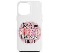 « There is no Tired Like mom Tired Mother's Day Women Birthday » Coque pour iPhone 13 Pro Max