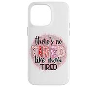 « There is no Tired Like mom Tired Mother's Day Women Birthday » Coque pour iPhone 14 Pro Max