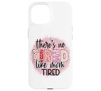 « There is no Tired Like mom Tired Mother's Day Women Birthday » Coque pour iPhone 15