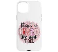 « There is no Tired Like mom Tired Mother's Day Women Birthday » Coque pour iPhone 15 Plus