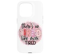 « There is no Tired Like mom Tired Mother's Day Women Birthday » Coque pour iPhone 15 Pro