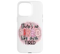 « There is no Tired Like mom Tired Mother's Day Women Birthday » Coque pour iPhone 15 Pro Max