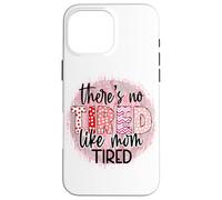 « There is no Tired Like mom Tired Mother's Day Women Birthday » Coque pour iPhone 16 Pro Max