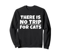 There is no Trip for Cats. Il n'y a Pas de tripes pour Chats. en Txt Sweatshirt