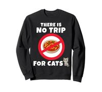 There is no Trip for Cats. Il n'y a Pas de tripes pour Chats Sweatshirt
