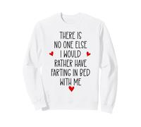 There is Nobody Else I Would Rather Have Farting in Bed with Sweatshirt