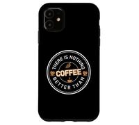 There is Nothing Better Than Coffee Cafeine Baristas Coque pour iPhone 11
